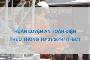 Huấn luyện An toàn điện theo thông tư 31/2014/TT-BCT